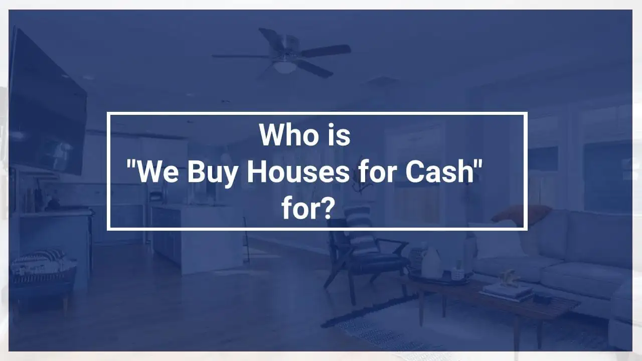Who might need to sell their house to a We Buy Houses for Cash company?